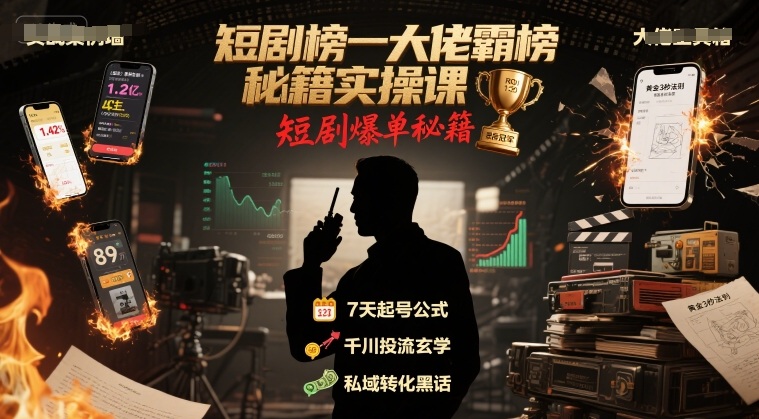 短剧榜一大佬霸榜秘籍实操课，短剧爆单秘籍-跃知万川