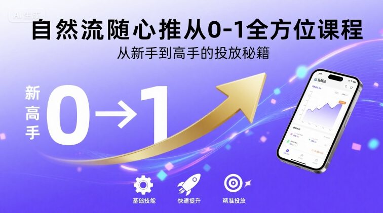 自然流随心推从0-1全方位课程，从新手到高手的投放秘籍-跃知万川