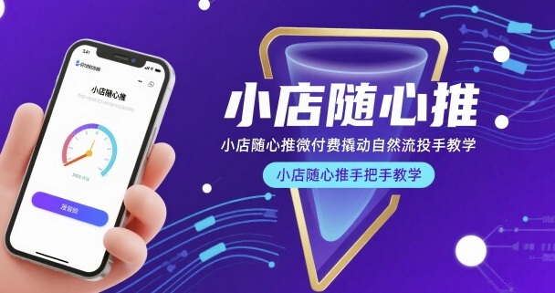 小店随心推微付费撬动自然流投手教学，小店随心推手把手教学-跃知万川