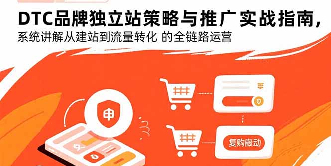 DTC品牌独立站策略与推广实战指南，系统讲解从建站到流量转化的全链路运营-跃知万川