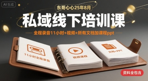 东哥心心25年8月私域线下培训课，全程录音11小时+视频+所有文档加课程ppt-跃知万川