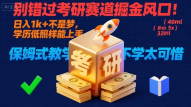 别错过考研赛道掘金风口！日入 1k + 不是梦，学历低照样能上手，保姆式教学包会，不学太可惜【揭秘】-跃知万川