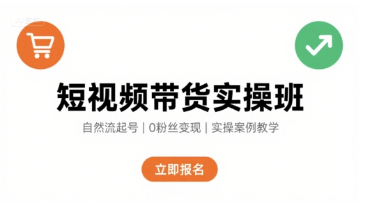 短视频带货实操班，自然流电商快速起号，实现轻松带货变现-跃知万川