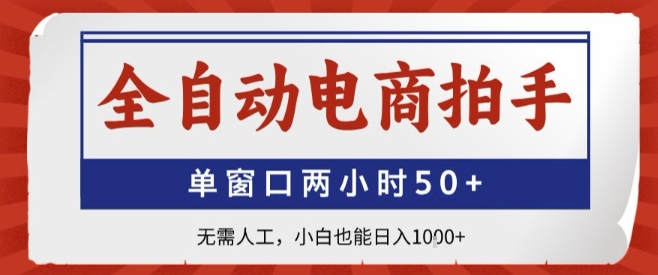 全自动电商拍手，单窗口两小时50+，无需人工，小白也能轻松日入1k+【揭秘】-跃知万川