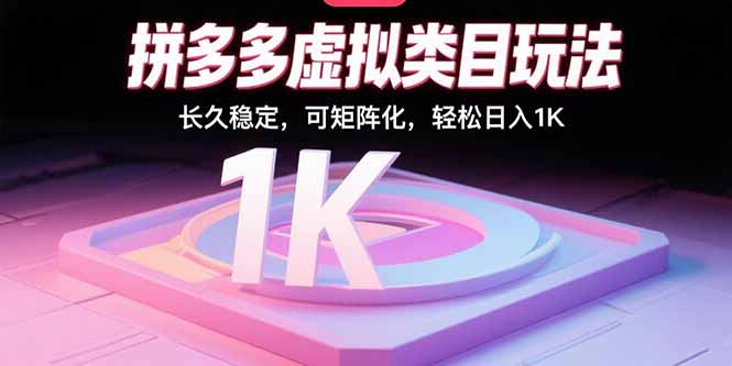 拼多多虚拟类目玩法，长久稳定，可矩阵化，轻松日入1K-跃知万川
