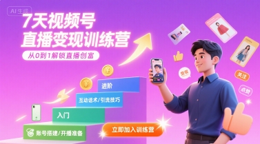 7天视频号直播变现训练营，带你从0到1解锁视频号直播创富-跃知万川
