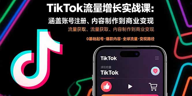 TikTok流量增长实战课：涵盖账号注册、流量获取、内容制作到商业变现-跃知万川