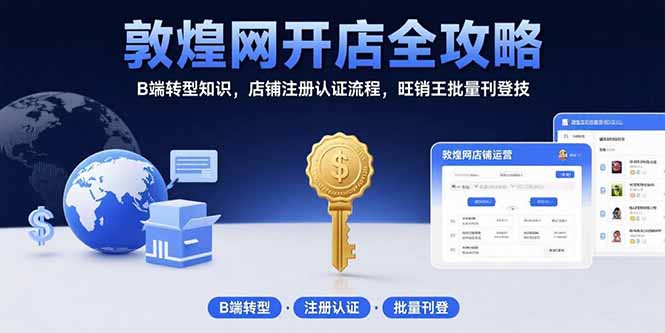 敦煌网开店全攻略：B端转型知识，店铺注册认证流程，旺销王批量刊登技-跃知万川