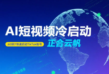 正合·TiktokAi短视频快速冷启动-跃知万川