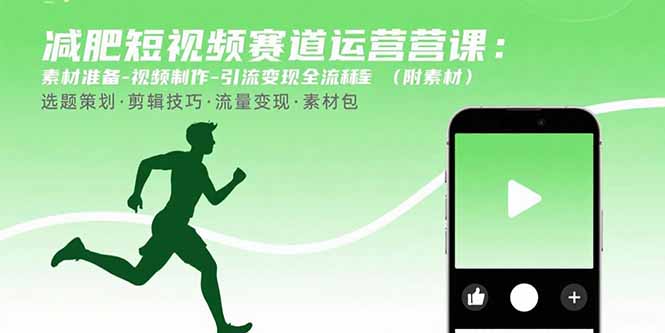 减肥短视频赛道运营课：素材准备-视频制作-引流变现全流程 (附素材-跃知万川
