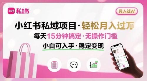 小红书私域项目 月入过W非常轻松 每天15分钟即可搞定，无任何操作门槛，小白可入手-跃知万川