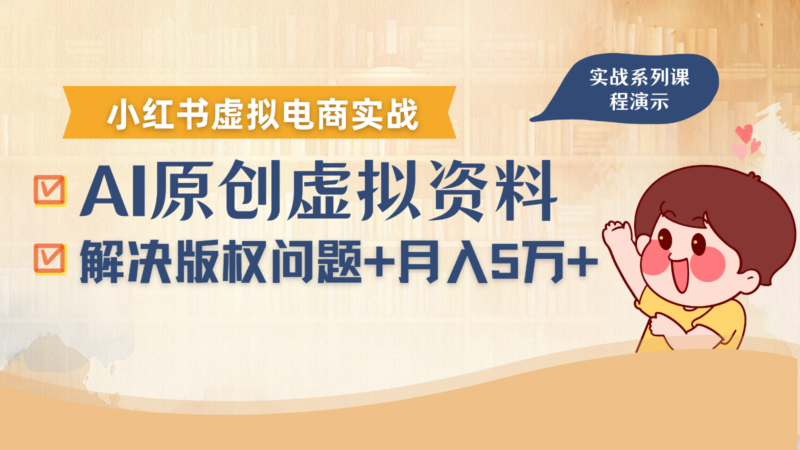 借助AI操作小红书虚拟电商，解决资料版权问题，新手轻松月入1万+-跃知万川