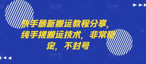 快手最新搬运教程分享，纯手搓搬运技术，非常稳定，不封号-跃知万川