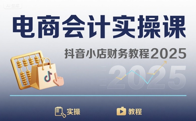 电商会计实操课-抖音小店财务教程2025-跃知万川