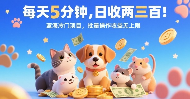 每天5分钟，日收两三张，蓝海冷门项目，批量操作收益无上限-跃知万川