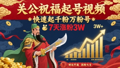 关公祝福起号视频，快速起千粉万粉号，7天涨粉3W-跃知万川