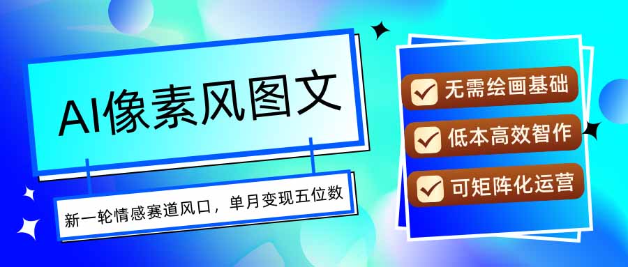 AI像素风图文超详细实操全过程，每天一小时轻松易上手，单月变现五位数-跃知万川
