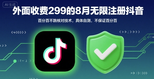 外面收299的8月无限注册抖音百分百不跳核对技术，具体自测，不保证百分百-跃知万川