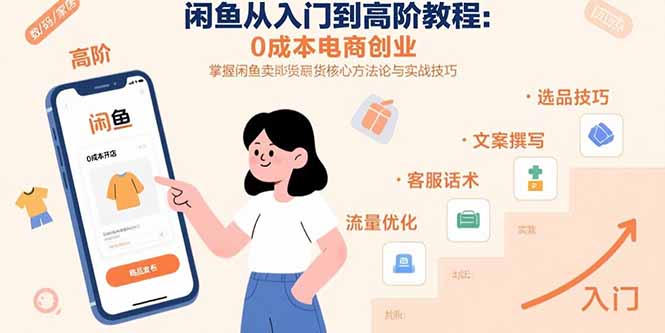 闲鱼从入门到高阶教程：0成本电商创业，掌握闲鱼卖货核心方法论与实战技巧-跃知万川