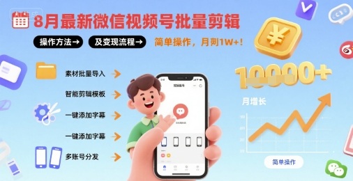 8月最新微信视频号批量剪辑操作方法及变现流程，简单操作，月入1w+-跃知万川