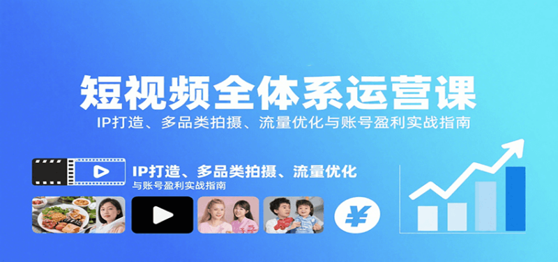 短视频全体系运营课：IP打造、多品类拍摄、流量优化与账号盈利实战指南-跃知万川