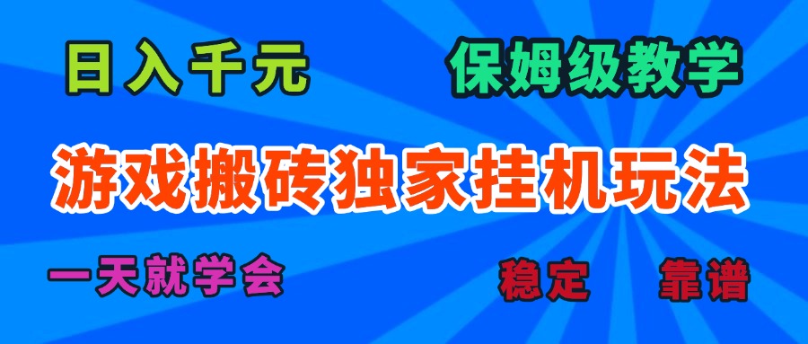 游戏搬砖独家挂机玩法，日入千元，保姆级教学，一天就学会！-跃知万川