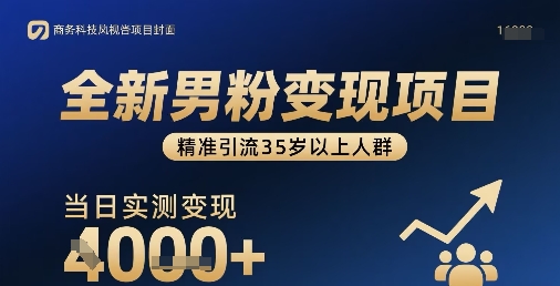 全新男粉变现项目，精准引流35岁以上人群，当日实测变现1k+-跃知万川