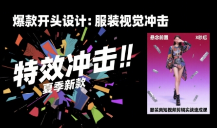 服装类短视频剪辑实战速成课，30天掌握算法适配剪辑术，完播率提升25%-跃知万川