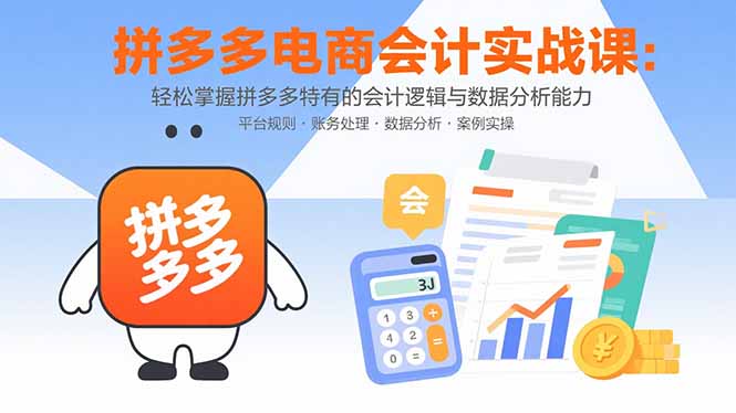 拼多多电商会计实战课：轻松掌握拼多多特有的会计逻辑与数据分析能力-跃知万川