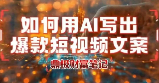 如何用AI写出高赞爆款文案，用ai高效做出爆款短视频文案-跃知万川