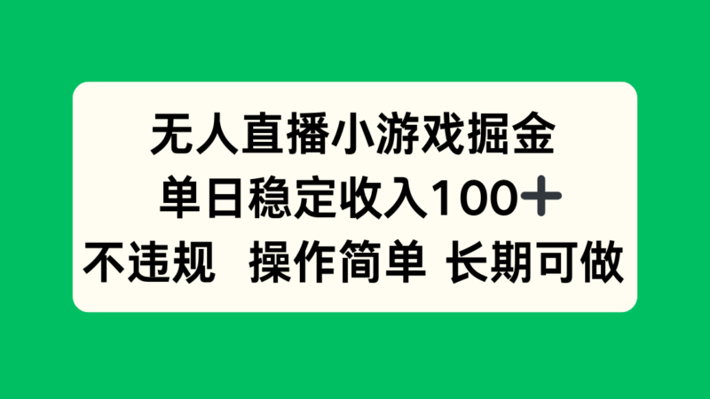 无人直播小游戏掘金，单日稳定收入100+，不违规操作简单 长期可做-跃知万川