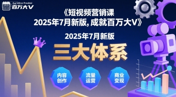 短视频营销课2025年7月新版，三大体系成就百万大V-跃知万川