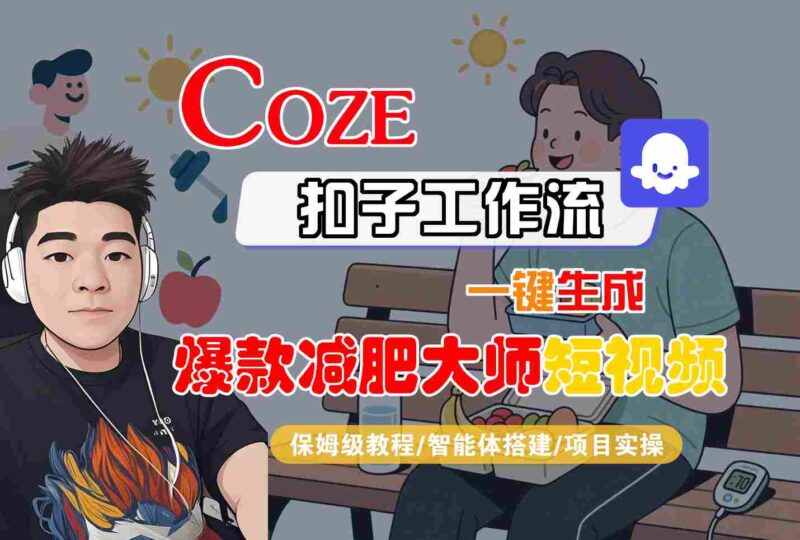 COZE扣子工作流一键生成爆款减肥大师短视频，保姆级教程-智能体搭建-项目实操-跃知万川