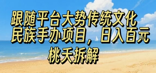跟随平台大势传统文化民族手办项目，操作非常简单，日入1张-跃知万川