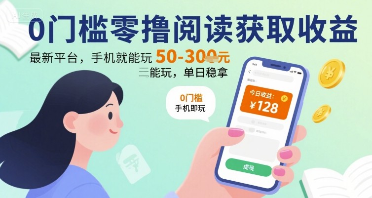 0门槛零撸阅读获取收益：最新平台，手机就能玩，单日稳拿 50-3张 【揭秘】-跃知万川