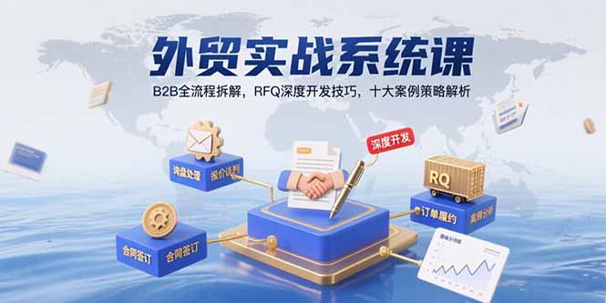外贸实战系统课：B2B全流程拆解，RFQ深度开发技巧，十大案例策略解析-跃知万川