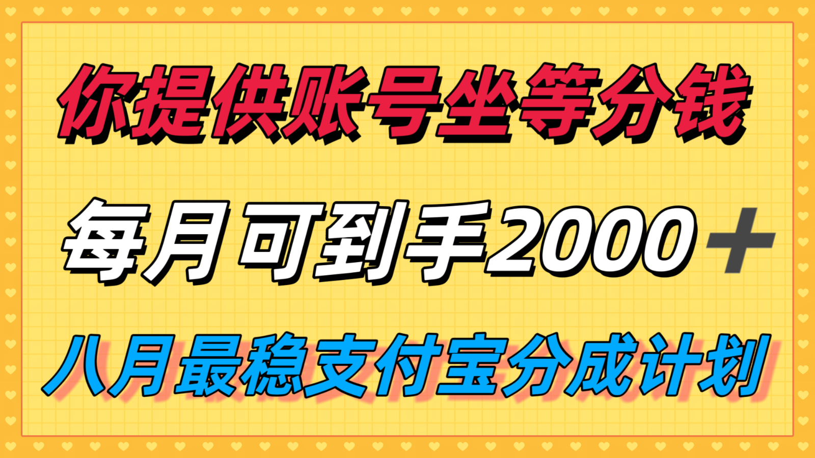 你提供账号我们发视频，每月到手2k＋，八月最稳支付宝分成计划玩法来袭！-跃知万川