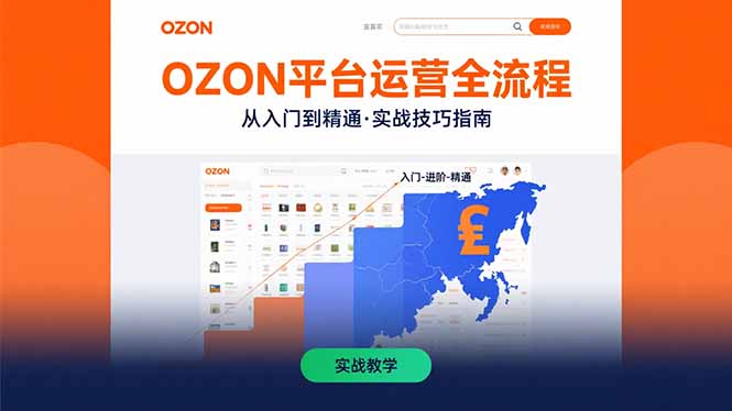 OZON平台运营全流程：快速掌握OZON从入门到精通的实战技巧-跃知万川