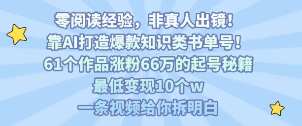 靠AI打造爆款知识类书单号，61个作品涨粉66w的起号秘籍，最低变现10个w，一条视频给你拆明白-跃知万川