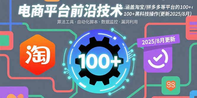 电商平台前沿技术：涵盖淘宝/拼多多等平台的100+黑科技操作(更新2025-8月-跃知万川