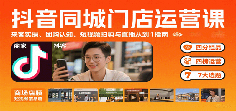 抖音同城门店运营课:来客实操、团购认知、短视频拍剪与直播从0到1指南-跃知万川