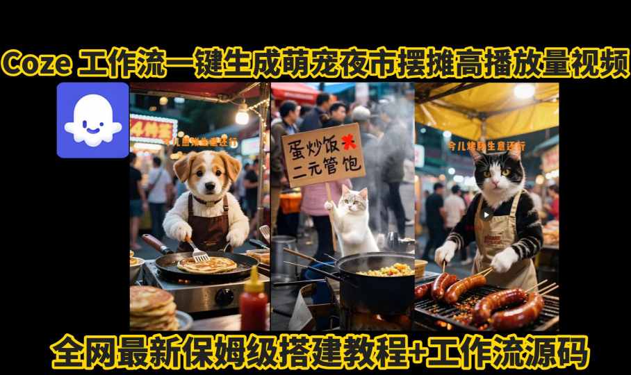 coze工作流一键生成萌宠夜市摆摊AI高赞高播放量视频保姆级拆解教程-跃知万川