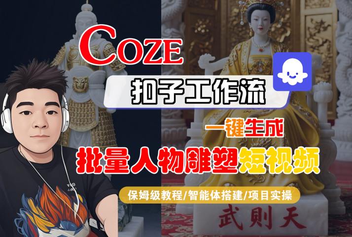 Coze扣子工作流一键生成批量人物雕塑短视频，保姆级教程-智能体搭建-项目实操-跃知万川
