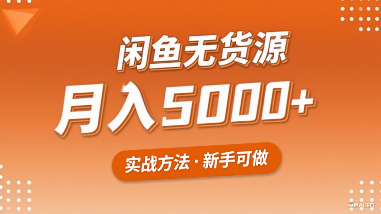 2025年闲鱼无货源副业赚钱项目，新手小白月入5000+实战方法-跃知万川