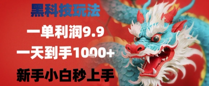 黑科技一单利润9.9米，一天轻松四位数项目，不挑人，小白也可轻松上手【揭秘】-跃知万川