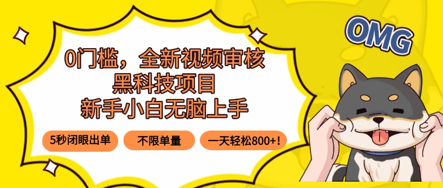 0门槛，全新视频审核黑科技项目，新手小白无脑上手5秒闭眼出单，不限单…-跃知万川
