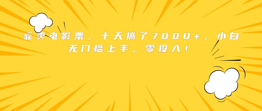 靠卖电影票，十天搞了7000+，小白无门槛上手，零投入！-跃知万川
