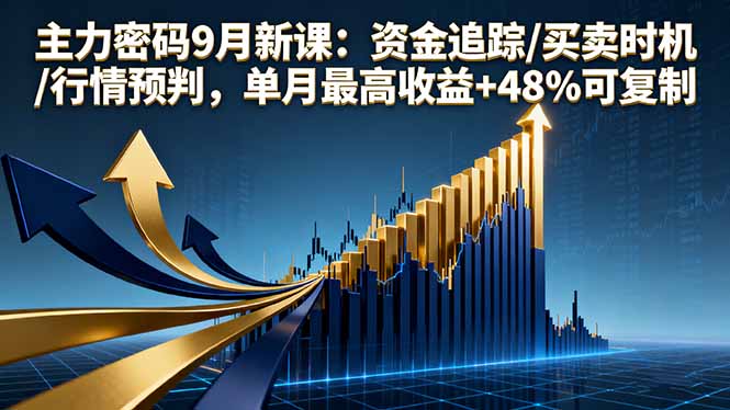 主力密码9月新课：资金追踪/买卖时机/行情预判，单月最高收益+48%可复制-跃知万川