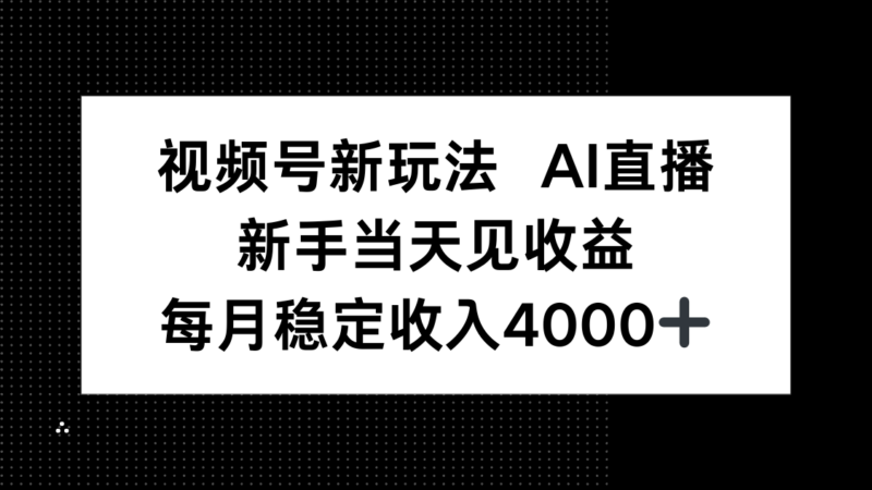 视频号新玩法AI直播，新手小白当天见收益，月入4000+-跃知万川