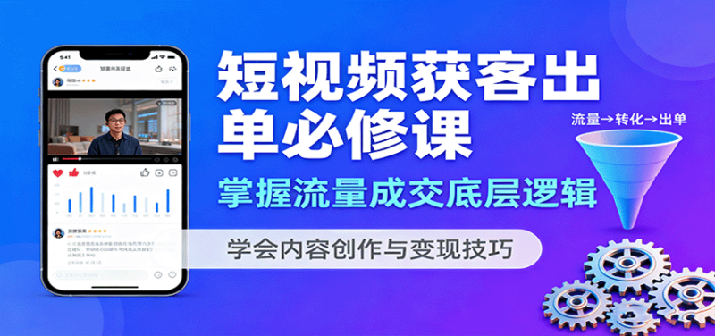 短视频获客出单必修课：掌握流量成交底层逻辑，学会内容创作与变现技巧-跃知万川